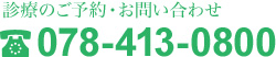 診療のご予約・お問い合わせ TEL:078-413-0800